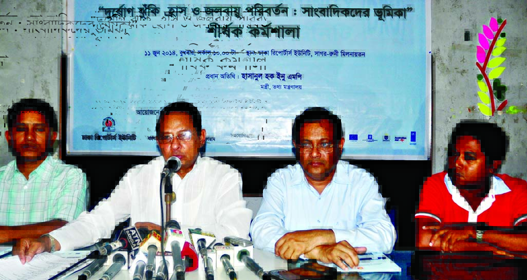 Information Minister Hasanul Huq Inu speaking at a workshop on 'Reduction of disaster risk and climate change: Role of journalists' organized by Dhaka Reporters' Unity at its auditorium on Wednesday.